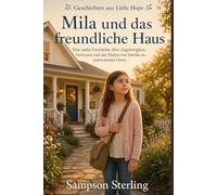 Mila und das freundliche Haus: Eine sanfte Geschichte über Zugehörigkeit, Vertrauen und das Finden von Familie an unerwarteten Orten (Geschichten aus Little Hope)