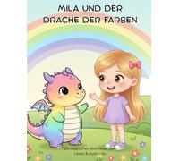 Mila und der Drache der Farben: Ein magisches Abenteuer zum Lesen & Ausmalen (Kosa Kreativ - Mila Abenteuer)