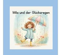 Mila und der Glücksregen: Eine liebevolle Geschichte über Regentage, Mut und kleine Freuden