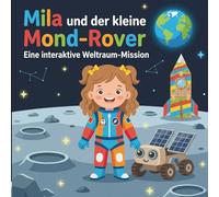 Mila und der kleine Mond-Rover: Eine interaktive Weltraum-Mission: Das MINT-Mitmachbuch für Kinder ab 4 Jahren (Astronomie, Raketen & Sonnensystem)