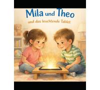 Mila und Theo und das leuchtende Tablet: Eine liebevolle Geschichte über Medien und Gefühle