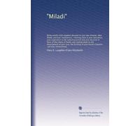 "Miladi": Being sundry little chapters devoted to your day-dreams, dear Miladi, and your realizations,--harking back to your education, your ... the claims of home, and coming down to the...
