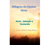 Milagres do Senhor Jesus Cristo - Milagres de Salvação e amor