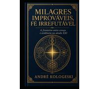 Milagres Improváveis, Fé Irrefutável: A fronteira entre crença e evidência no século XXI