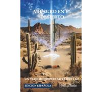 MILAGRO EN EL DESIERTO: UN VIAJE DE DESPERTAR ESPIRITUAL Y LIBERTAD INTERIOR
