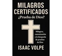 MILAGROS CERTIFICADOS: ¿Prueba de Dios? Milagros, canonización y la búsqueda de pruebas de Dios: ¿Pueden los milagros servir como evidencia de la existencia de Dios?