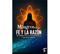 Milagros de la fe y la razón: El camino hacia la divinidad en la era de la ciencia
