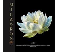 Milagros vol.7: Cultiva bondad, presencia y conexión - 10 prácticas para escuchar tu alma, tus relaciones y tu mundo interior (Arte y salud)