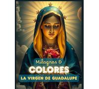 Milagros y Colores: La Virgen de Guadalupe: Desde los cerros del Tepeyac hasta el corazón de México.
