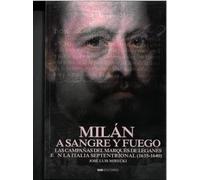 MILÁN A SANGRE Y FUEGO: Las campañas del Marqués de Leganés en la Italia septentrional (1635-1640) (Historia)