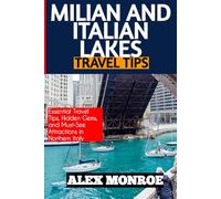 MILAN AND ITALIAN LAKES TRAVEL TIPS: Essential Travel Tips, Hidden Gems, and Must-See Attractions in Northern Italy