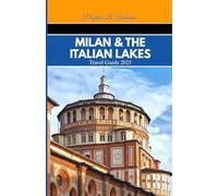 MILAN AND THE ITALIAN LAKES TRAVEL GUIDE 2025: Stylish Getaways, Scenic Shores, and Cultural Treasures of Northern Beauty