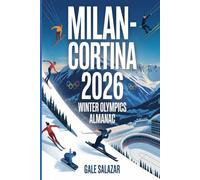 Milan-Cortina 2026 Winter Olympics Almanac: A Guide to Every Sport, Venue, Athlete, Schedule, Medal Event, and Historic Moment of the Games