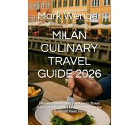 MILAN CULINARY TRAVEL GUIDE 2026: Discover Milan’s Best Food Spots, Street Eats, Local Favorites & Top Restaurants for an Authentic Food Journey