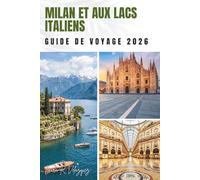 MILAN ET AUX LACS ITALIENS GUIDE DE VOYAGE 2026: Itinéraires panoramiques, itinéraires complets, villes au bord du lac et plans de voyage plus intelligents.