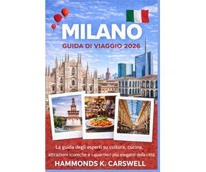 MILAN GUIDA DI VIAGGIO 2026: Una guida interna alla cultura,alla cucina,ailuoghi iconicie ai quartieri più eleganti della città