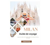 MILAN GUIDE DE VOYAGE 2025: Explorez le meilleur de la capitale italienne du design, du Duomo aux Navigli