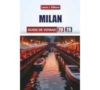 MILAN GUIDE DE VOYAGE 2026: Découvrez les principales attractions, quartiers de la mode, délices culinaires, excursions d'une journée et conseils de ... pour une expérience italienne inoubliable