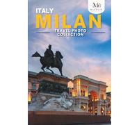 Milan, Italy Travel Photo Collection: A Coffee Table Photo Book of the Most Beautiful Attractions and Places to Explore (Full-Color)