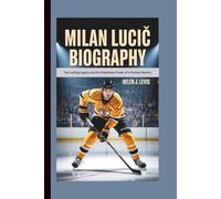 MILAN LUCIC BIOGRAPHY: The Lasting Legacy and the Relentless Power of a Hockey Warrior