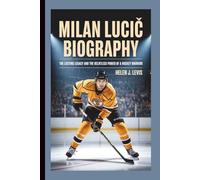 MILAN LUCIC BIOGRAPHY: The Lasting Legacy and the Relentless Power of a Hockey Warrior