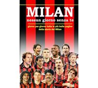 MILAN - Nessun giorno senza te: giorno per giorno, tutte le più belle pagine della storia del Milan