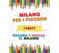 MILAN PER I PISCININ - I FRUTT: Colora e impara il milanese (MILANES PER I BAUSCIA PISCININ)