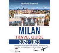 Milan Travel Guide 2025-2026: Comprehensive Handbook To 40 Must-See Attractions And Memorable Experiences For Tourists