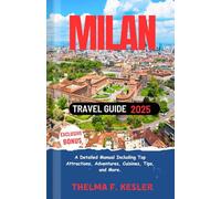 Milan Travel Guide 2025: A Detailed Manual Including Top Attractions, Adventures, Cuisines, Tips, and More.