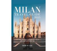 Milan Travel Guide 2025: A modern adventure through Italy's heart with maps and insider tips (Italy Escapes)