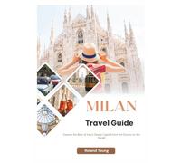 MILAN TRAVEL GUIDE 2025: Explore the Best of Italy’s Design Capital from the Duomo to the Navigli