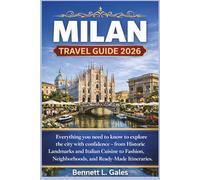 MILAN TRAVEL GUIDE 2026: Everything You Need to Know to Explore the city with Confidence -From Historic Landmarks and Italian Cuisine to Fashion, Neighborhoods, and Ready-Made Itineraries