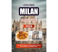 MILAN TRAVEL GUIDE 2026: The Ultimate Guide to Exploring Milan's Fashion, Food, Attractions, and Hidden Gems.