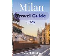 MILAN TRAVEL GUIDE 2026: Your Complete Companion to Exploring Milan’s Culture, Cuisine, Fashion, and Hidden Gems