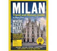 MILAN TRAVEL & HISTORY GUIDE 2027 (FULL COLOR): Iconic Landmarks, Renaissance Art, Hidden Streets, Local Markets, Italian Dining, Insider Tips, and Practical Travel Advice