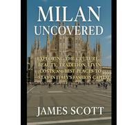 Milan Uncovered: Exploring the Culture, Beauty, Tradition, Living Costs, and Best Places to Stay in Italy’s Fashion Capital