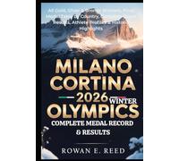 Milano Cortina 2026 Winter Olympics: Complete Medal Record & Results: All Gold, Silver & Bronze Winners, Final Medal Table by Country, Complete Event Results, Athlete Profiles & Historic Highlights