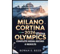 Milano Cortina 2026 Winter Olympics: Complete Medal Record & Results: All Gold, Silver & Bronze Winners, Final Medal Table by Country, Complete Event Results, Athlete Profiles & Historic Highlights