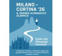 MILANO - CORTINA '26 - Il Grande Almanacco Olimpico: Guida alle Olimpiadi Invernali Programma Completo e Risultati da aggiornare Approfondimento di tutte le Discipline Olimpiche Curiosità e Favoriti