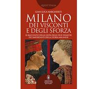Milano dei Visconti e degli Sforza. Il racconto delle gesta delle due dinastie più importanti della storia milanese (Quest'Italia)