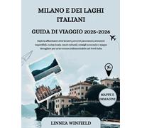 MILANO E DEI LAGHI ITALIANI GUIDA DI VIAGGIO 2025-2026: Esplora affascinanti città lacustri, percorsi panoramici, attrazioni imperdibili, cucina ... per un'avventura indimenticabile nel Nord...