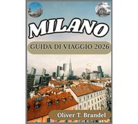 MILANO GUIDA DI VIAGGIO 2026: Vivere Milano: approfondimenti pratici sui suoi quartieri, le sue tradizioni e il ritmo contemporaneo della città