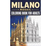 Milano Mosaic Coloring Book: 30 Adult Coloring Pages of Milan Landmarks, Italian Tile Patterns, and Elegant Geometric Designs for Relaxation (Color the City Mosaic Series)