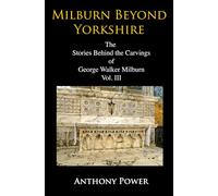 Milburn Beyond Yorkshire: The Stories Behind the Carvings of George Walker Milburn. Vol. III. (The Carvings of George Walker Milburn, York sculptor.)
