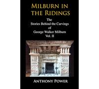 Milburn in the Ridings: The Stories Behind the Carvings of George Walker Milburn. Vol II. (The Carvings of George Walker Milburn, York sculptor.)