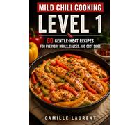 Mild Chili Cooking - Level 1: 60 Gentle-Heat Recipes for Everyday Meals, Sauces, and Cozy Sides