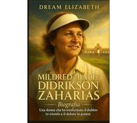 Mildred Babe Didrikson Zaharias Biografia: Una donna che ha trasformato il dubbio in trionfo e il dolore in potere (BIOGRAPHY OF THE WOMEN WHO DARED SERIES)