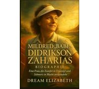 Mildred Babe Didrikson Zaharias Biographie: Eine Frau, die Zweifel in Triumph und Schmerz in Macht verwandelte (BIOGRAPHY OF THE WOMEN WHO DARED SERIES)