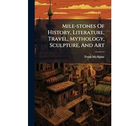 Mile-stones Of History, Literature, Travel, Mythology, Sculpture, And Art