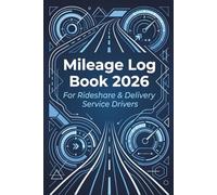 Mileage Log Book 2026 : For Rideshare & Delivery Service Drivers: Vehicle Mileage Record Book with Daily Logs, Monthly Summaries, Fuel Tracking and ... Records for Organized Annual Documentation